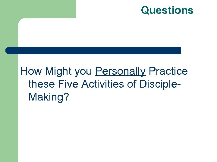 Questions How Might you Personally Practice these Five Activities of Disciple. Making? 