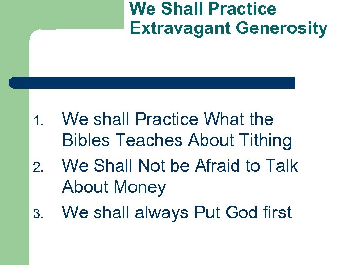 We Shall Practice Extravagant Generosity 1. 2. 3. We shall Practice What the Bibles