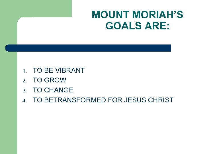 MOUNT MORIAH’S GOALS ARE: 1. 2. 3. 4. TO BE VIBRANT TO GROW TO