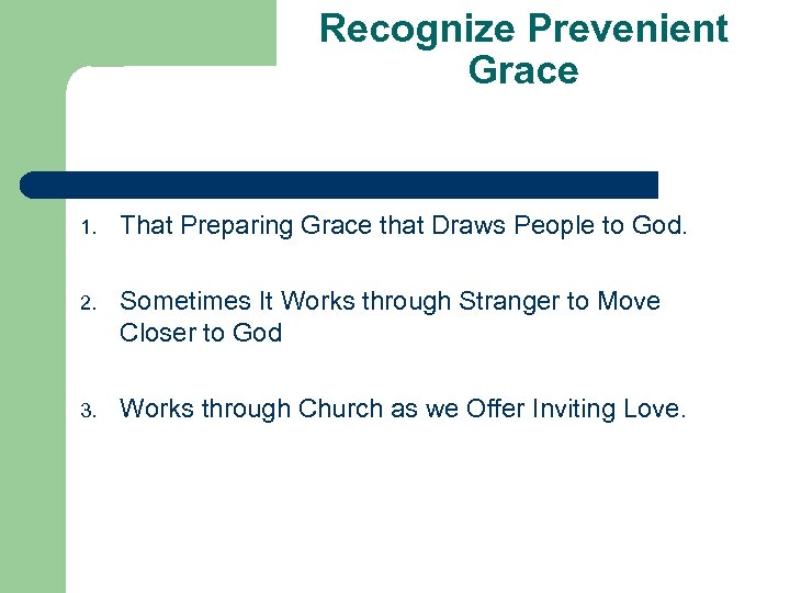 Recognize Prevenient Grace 1. That Preparing Grace that Draws People to God. 2. Sometimes