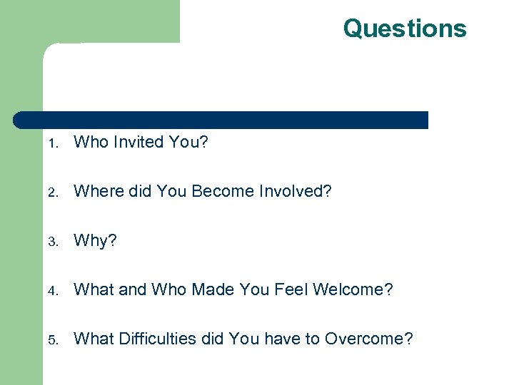 Questions 1. Who Invited You? 2. Where did You Become Involved? 3. Why? 4.