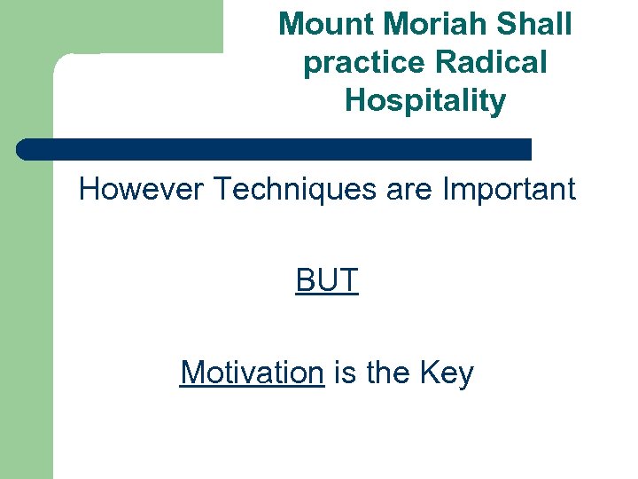 Mount Moriah Shall practice Radical Hospitality However Techniques are Important BUT Motivation is the