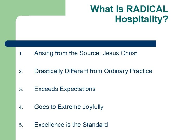What is RADICAL Hospitality? 1. Arising from the Source; Jesus Christ 2. Drastically Different