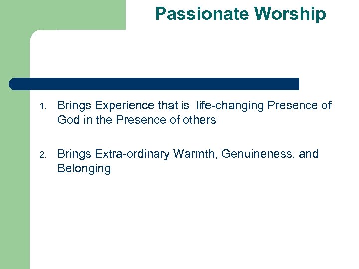 Passionate Worship 1. Brings Experience that is life-changing Presence of God in the Presence