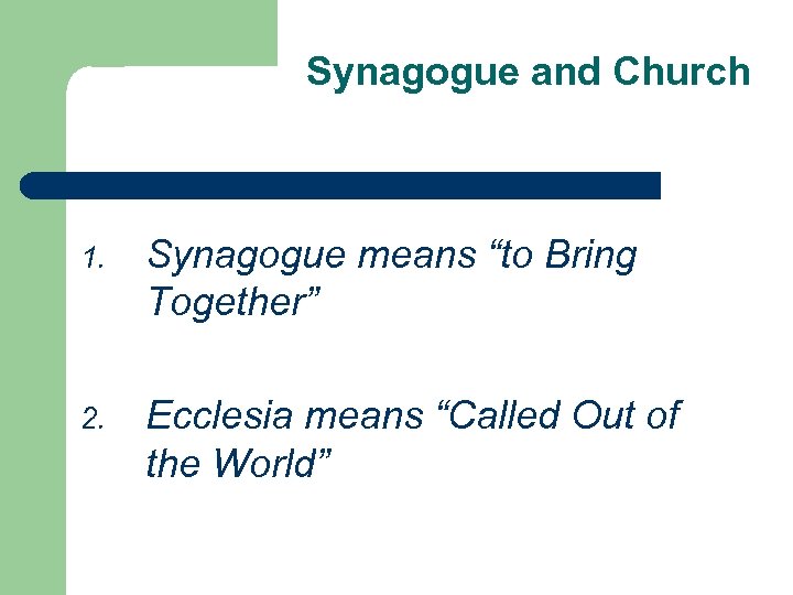 Synagogue and Church 1. Synagogue means “to Bring Together” 2. Ecclesia means “Called Out