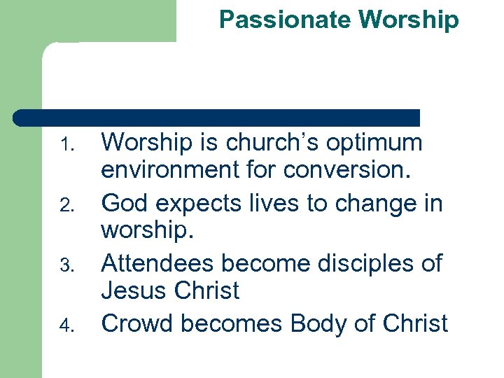 Passionate Worship 1. 2. 3. 4. Worship is church’s optimum environment for conversion. God