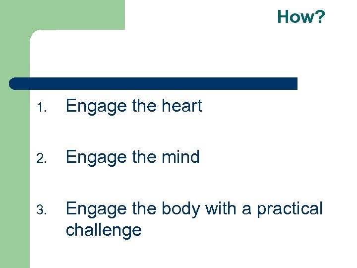 How? 1. Engage the heart 2. Engage the mind 3. Engage the body with