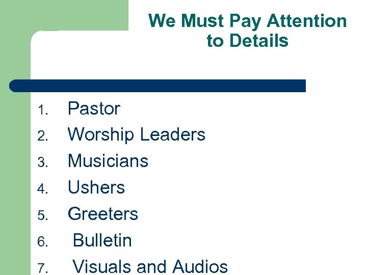 We Must Pay Attention to Details 1. 2. 3. 4. 5. 6. 7. Pastor