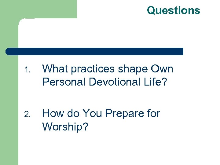 Questions 1. What practices shape Own Personal Devotional Life? 2. How do You Prepare