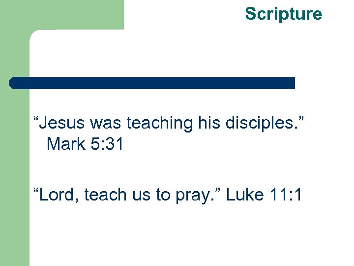 Scripture “Jesus was teaching his disciples. ” Mark 5: 31 “Lord, teach us to