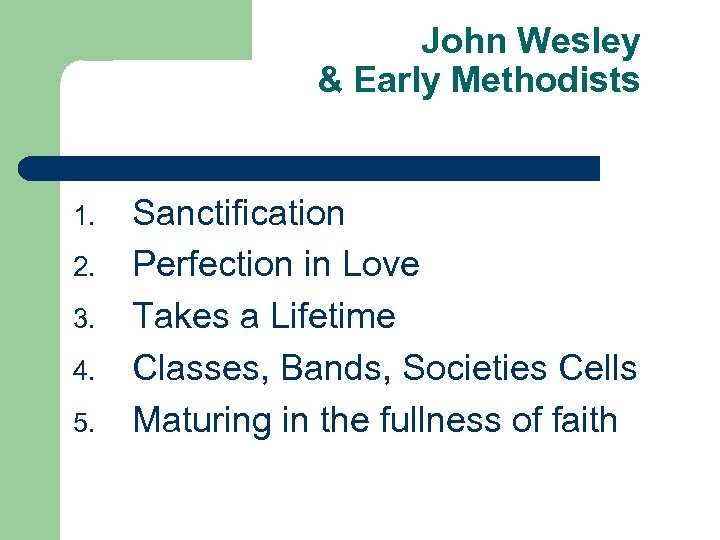 John Wesley & Early Methodists 1. 2. 3. 4. 5. Sanctification Perfection in Love