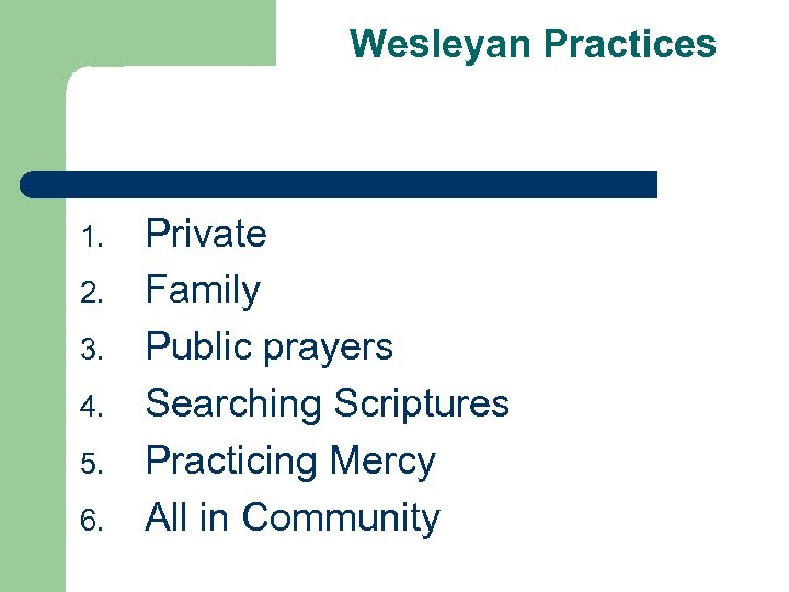 Wesleyan Practices 1. 2. 3. 4. 5. 6. Private Family Public prayers Searching Scriptures