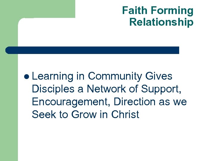 Faith Forming Relationship l Learning in Community Gives Disciples a Network of Support, Encouragement,