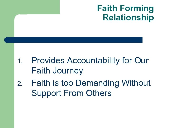 Faith Forming Relationship 1. 2. Provides Accountability for Our Faith Journey Faith is too