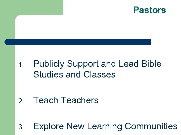 Pastors 1. Publicly Support and Lead Bible Studies and Classes 2. Teachers 3. Explore