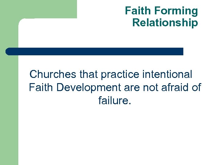 Faith Forming Relationship Churches that practice intentional Faith Development are not afraid of failure.