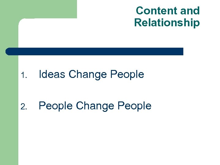 Content and Relationship 1. Ideas Change People 2. People Change People 