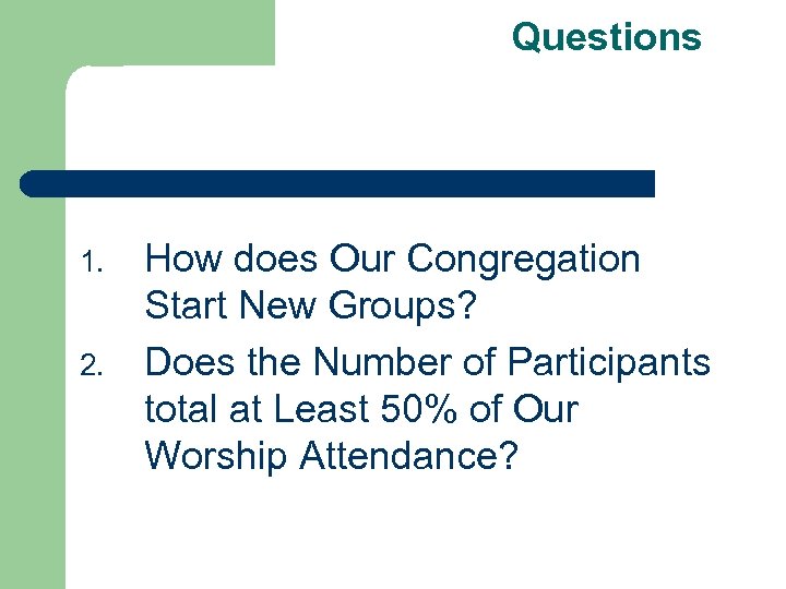 Questions 1. 2. How does Our Congregation Start New Groups? Does the Number of