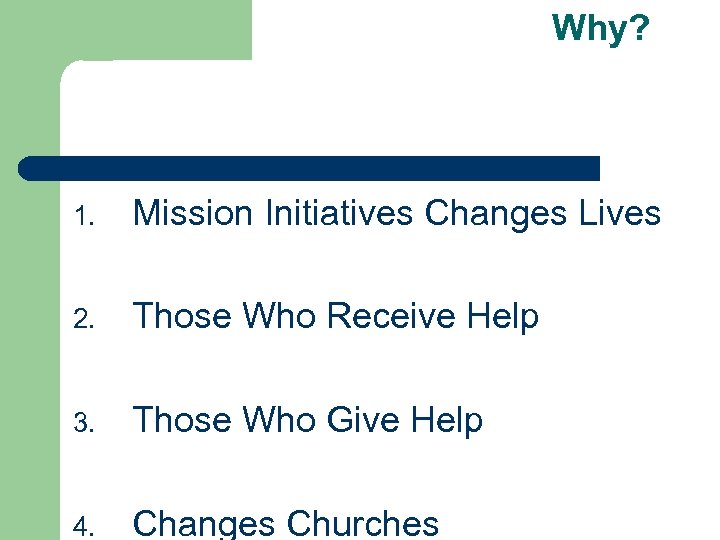 Why? 1. Mission Initiatives Changes Lives 2. Those Who Receive Help 3. Those Who