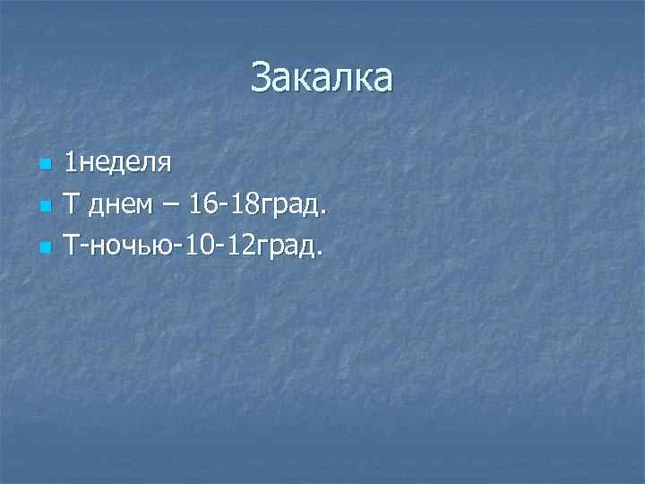 Закалка n n n 1 неделя Т днем – 16 -18 град. Т-ночью-10 -12