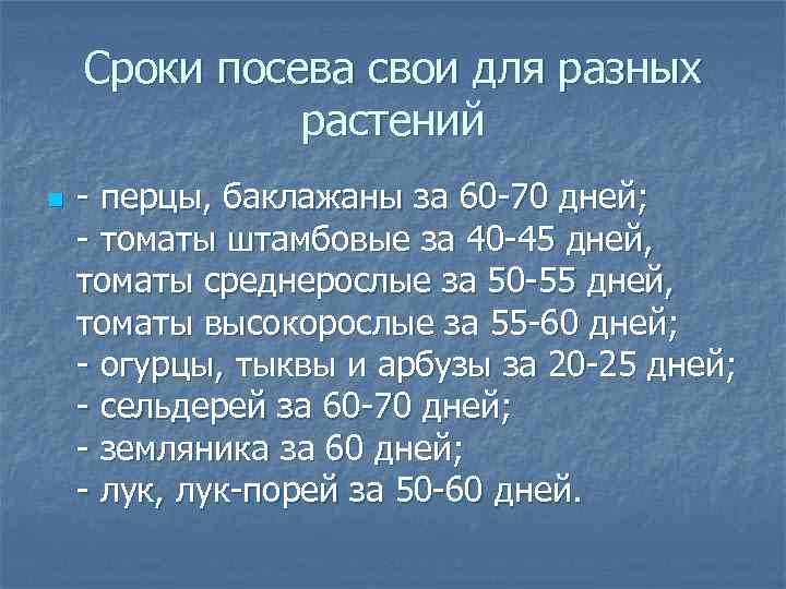 Сроки посева свои для разных растений n - перцы, баклажаны за 60 -70 дней;