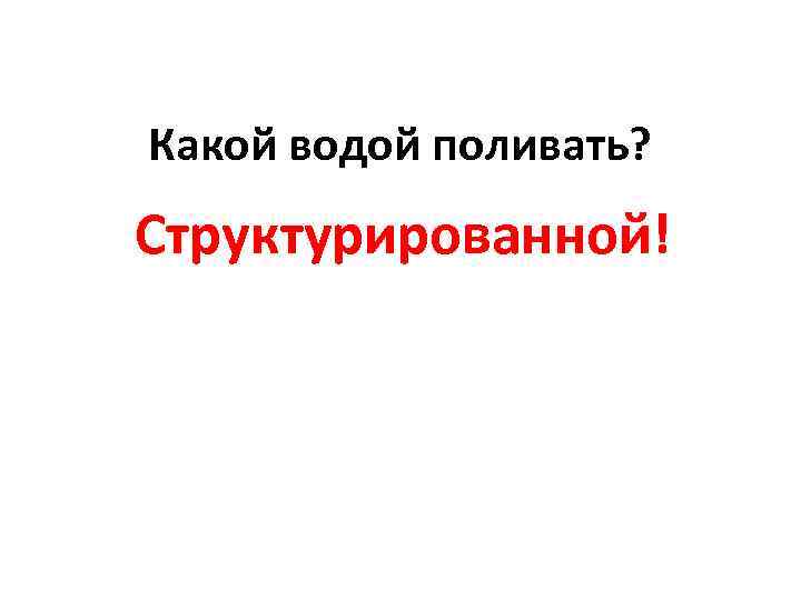 Какой водой поливать? Структурированной! 