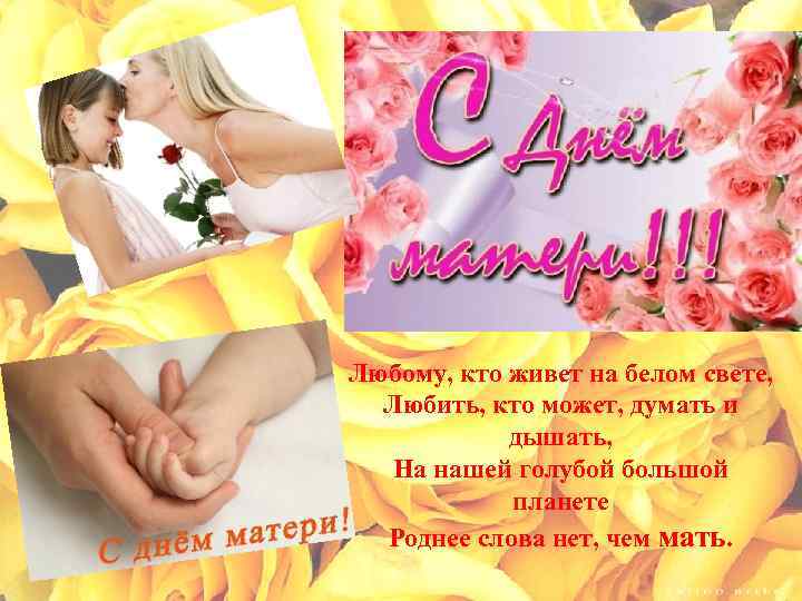 Любому, кто живет на белом свете, Любить, кто может, думать и дышать, На нашей