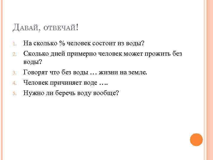 ДАВАЙ, ОТВЕЧАЙ! 1. 2. 3. 4. 5. На сколько % человек состоит из воды?