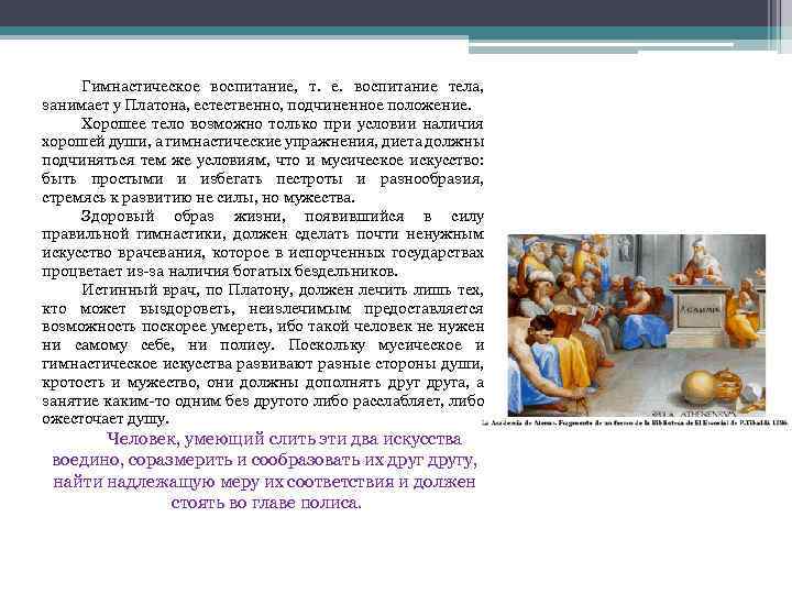 Гимнастическое воспитание, т. е. воспитание тела, занимает у Платона, естественно, подчиненное положение. Хорошее тело