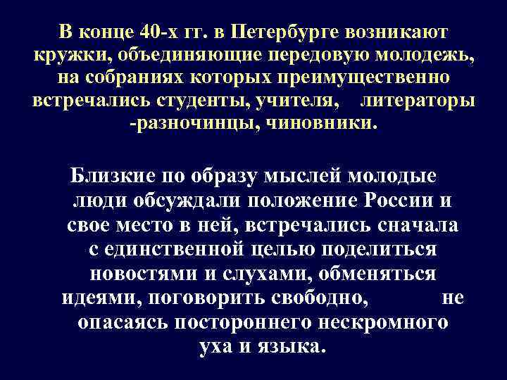 В конце 40 -х гг. в Петербурге возникают кружки, объединяющие передовую молодежь, на собраниях
