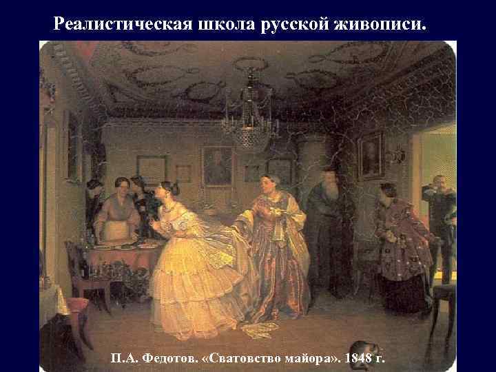 Реалистическая школа русской живописи. П. А. Федотов. «Сватовство майора» . 1848 г. 
