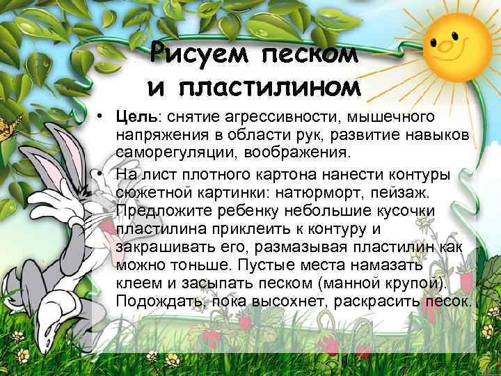 Рисуем песком и пластилином • Цель: снятие агрессивности, мышечного напряжения в области рук, развитие