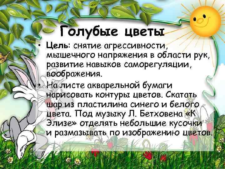 Голубые цветы • Цель: снятие агрессивности, мышечного напряжения в области рук, развитие навыков саморегуляции,