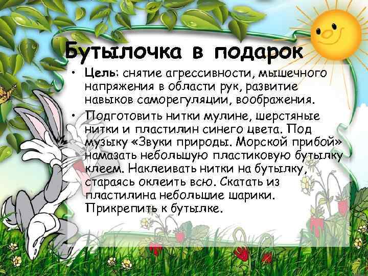 Бутылочка в подарок • Цель: снятие агрессивности, мышечного напряжения в области рук, развитие навыков