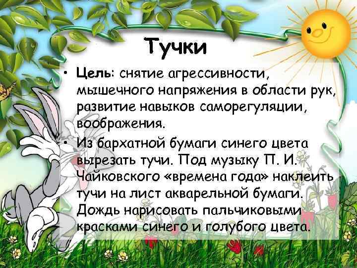 Тучки • Цель: снятие агрессивности, мышечного напряжения в области рук, развитие навыков саморегуляции, воображения.