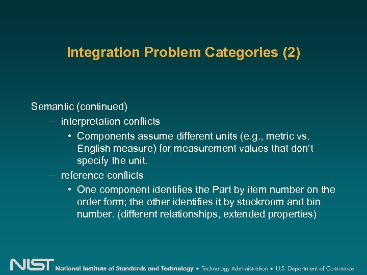 Integration Problem Categories (2) Semantic (continued) – interpretation conflicts • Components assume different units