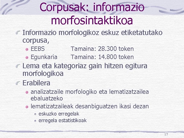 Corpusak: informazio morfosintaktikoa Informazio morfologikoz eskuz etiketatutako corpusa, EEBS Egunkaria Tamaina: 28. 300 token