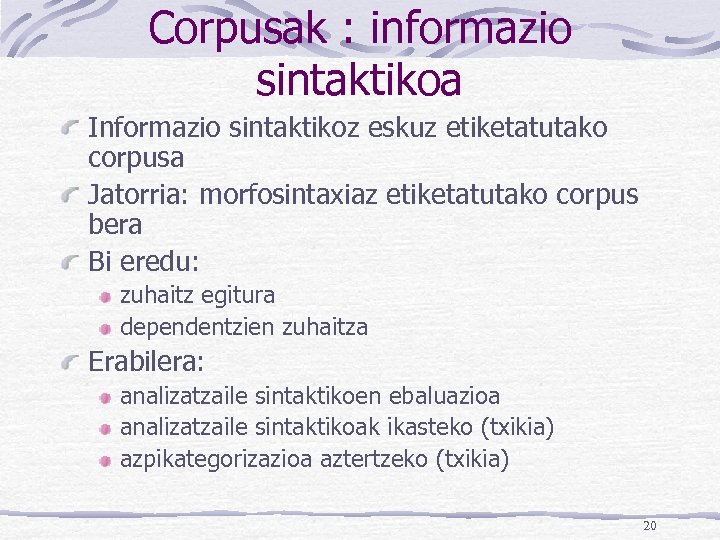 Corpusak : informazio sintaktikoa Informazio sintaktikoz eskuz etiketatutako corpusa Jatorria: morfosintaxiaz etiketatutako corpus bera