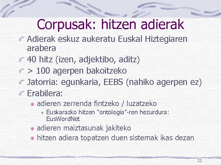 Corpusak: hitzen adierak Adierak eskuz aukeratu Euskal Hiztegiaren arabera 40 hitz (izen, adjektibo, aditz)