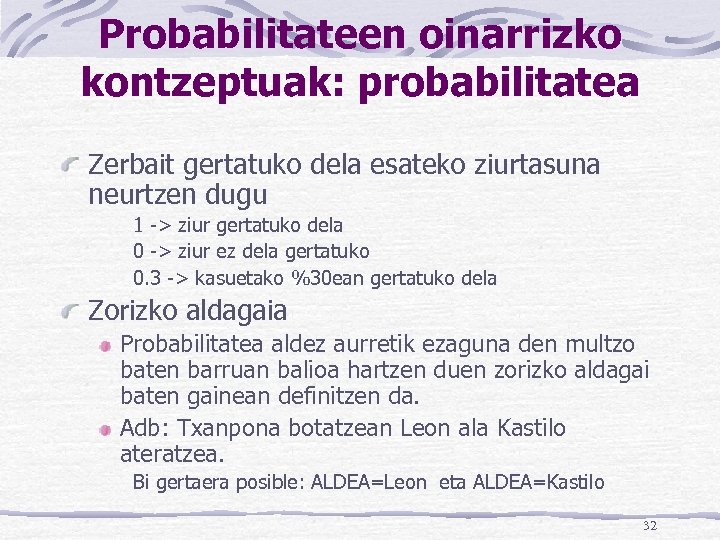 Probabilitateen oinarrizko kontzeptuak: probabilitatea Zerbait gertatuko dela esateko ziurtasuna neurtzen dugu 1 -> ziur