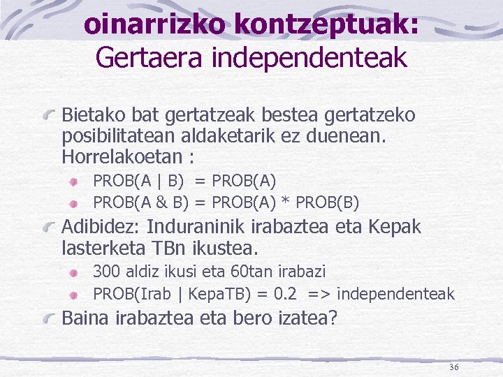 oinarrizko kontzeptuak: Gertaera independenteak Bietako bat gertatzeak bestea gertatzeko posibilitatean aldaketarik ez duenean. Horrelakoetan