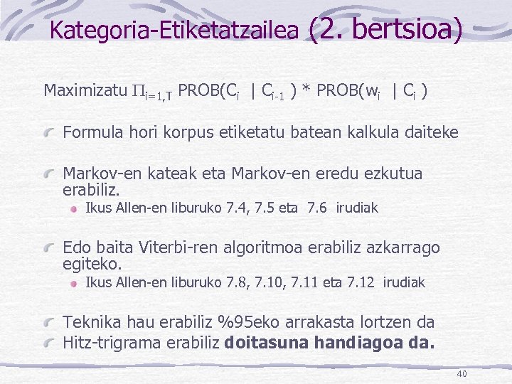 Kategoria-Etiketatzailea (2. bertsioa) Maximizatu i=1, T PROB(Ci | Ci-1 ) * PROB(wi | Ci