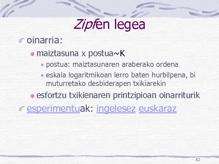 Zipfen legea oinarria: maiztasuna x postua~K postua: maiztasunaren araberako ordena eskala logaritmikoan lerro baten