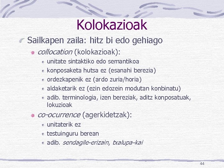 Kolokazioak Sailkapen zaila: hitz bi edo gehiago collocation (kolokazioak): unitate sintaktiko edo semantikoa konposaketa