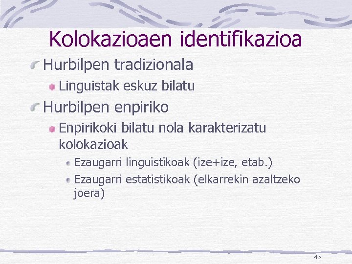 Kolokazioaen identifikazioa Hurbilpen tradizionala Linguistak eskuz bilatu Hurbilpen enpiriko Enpirikoki bilatu nola karakterizatu kolokazioak