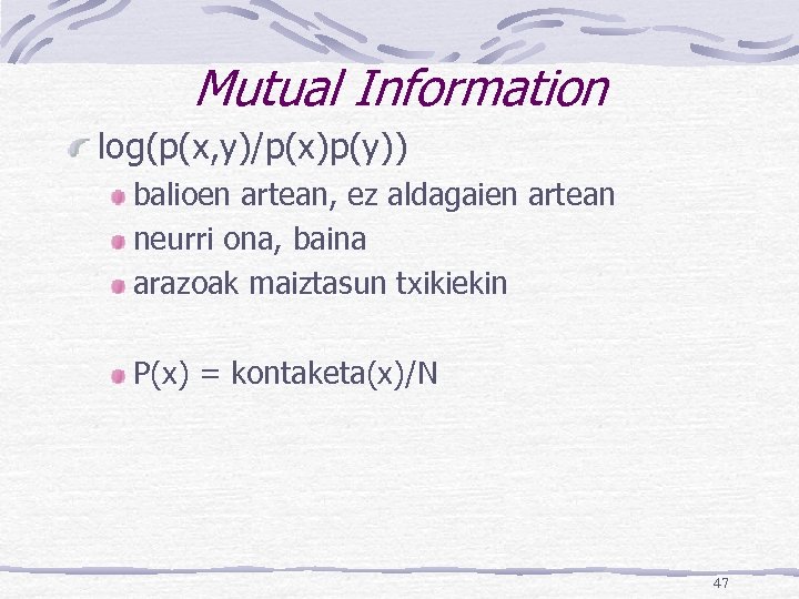 Mutual Information log(p(x, y)/p(x)p(y)) balioen artean, ez aldagaien artean neurri ona, baina arazoak maiztasun