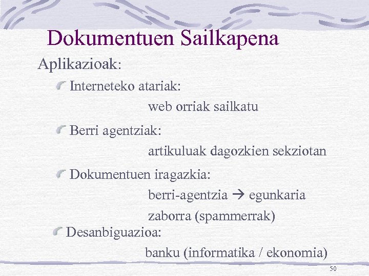 Dokumentuen Sailkapena Aplikazioak: Interneteko atariak: web orriak sailkatu Berri agentziak: artikuluak dagozkien sekziotan Dokumentuen