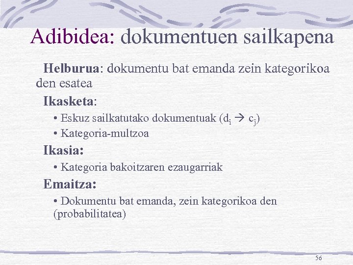 Adibidea: dokumentuen sailkapena Helburua: dokumentu bat emanda zein kategorikoa den esatea Ikasketa: • Eskuz