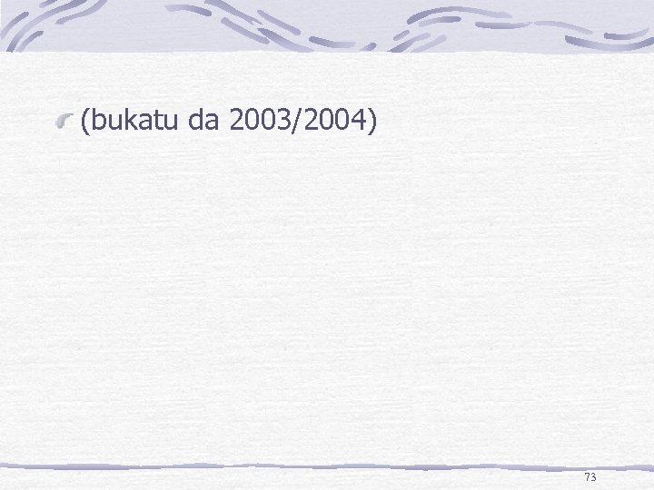 (bukatu da 2003/2004) 73 