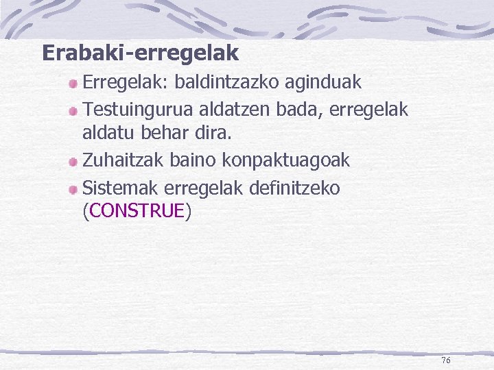 Erabaki-erregelak Erregelak: baldintzazko aginduak Testuingurua aldatzen bada, erregelak aldatu behar dira. Zuhaitzak baino konpaktuagoak